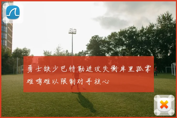 勇士缺少巴特勒进攻失衡库里孤掌难鸣难以限制对手核心