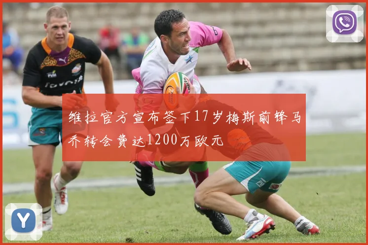 维拉官方宣布签下17岁梅斯前锋马乔转会费达1200万欧元
