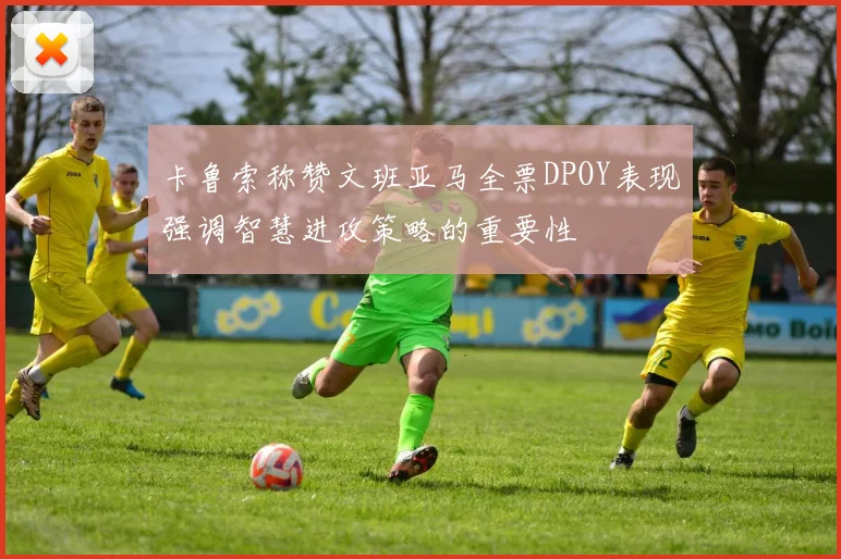 卡鲁索称赞文班亚马全票DPOY表现强调智慧进攻策略的重要性